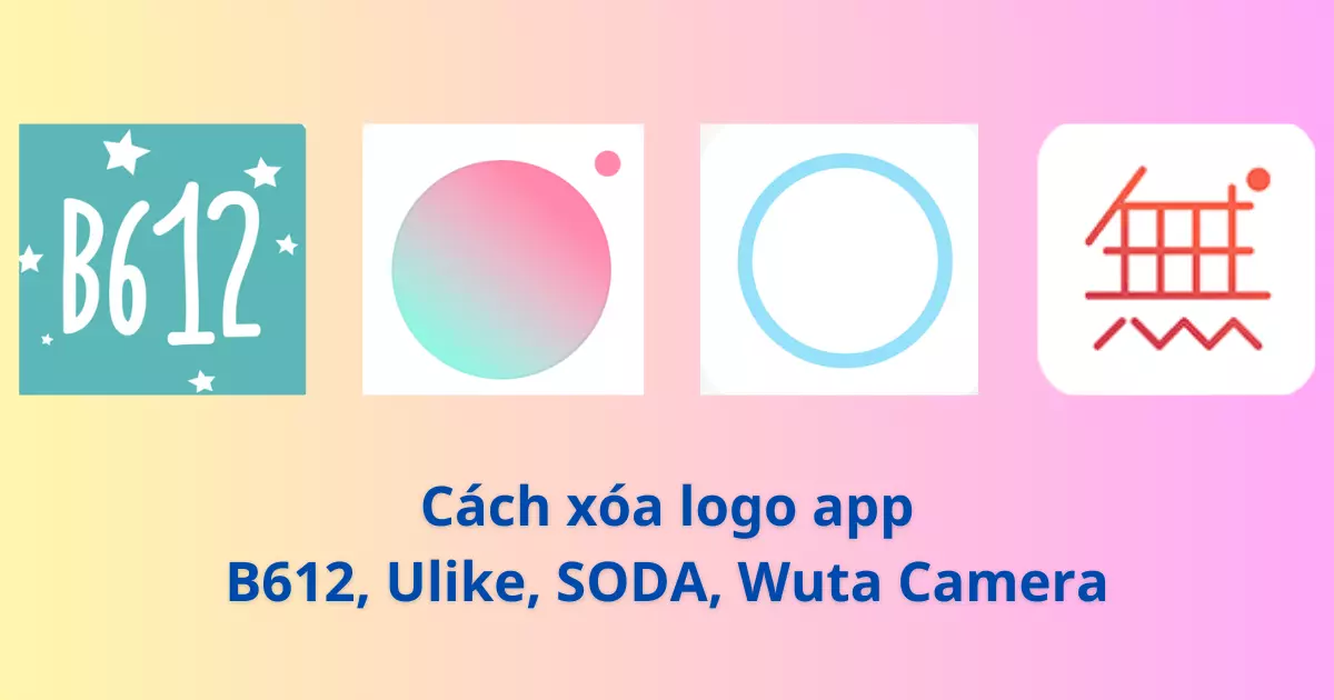 Cách xóa logo app B612, Ulike, SODA, Wuta Camera dễ dàng